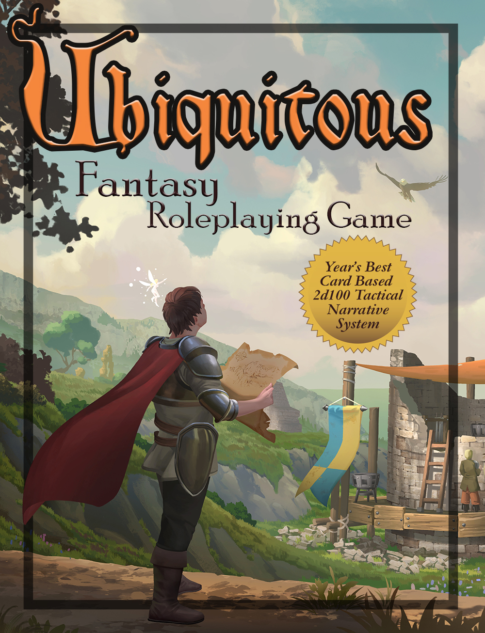 The cover for the Ubiquitous Fantasy Roleplaying Game, featuring a character in armor, holding a map, staring at a tower that is being constructed. Overhead, there is an eagle flying. In the distance we see hills and trees. A starburst on this cover reads: "Year's Best Card Based 2d100 Tactical Narrative System."